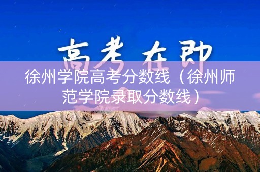 徐州学院高考分数线（徐州师范学院录取分数线）