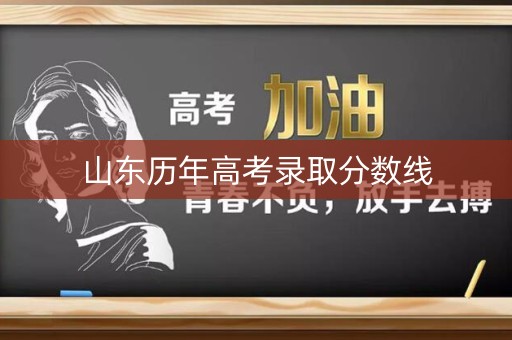 山东历年高考录取分数线 山东历年高考录取分数线