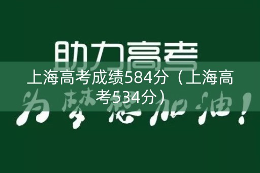 上海高考成绩584分（上海高考534分）