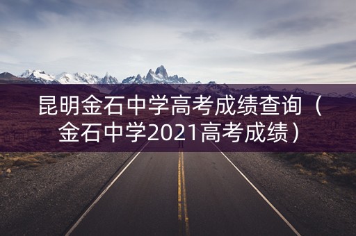 昆明金石中学高考成绩查询（金石中学2021高考成绩）