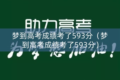 梦到高考成绩考了593分(梦到高考成绩考了593分) 梦到高考成绩考了593分(梦到高考成绩考了593分)