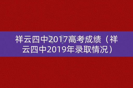 祥云四中2017高考成绩（祥云四中2019年录取情况）