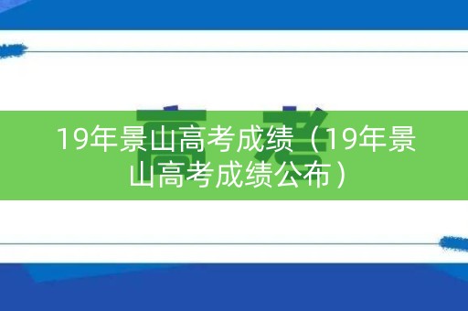19年景山高考成绩(19年景山高考成绩公布) 19年景山高考成绩(19年景山高考成绩公布)