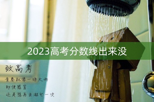 2023高考分数线出来没 2023高考分数线出来没