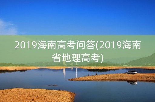 2019海南高考问答(2019海南省地理高考)