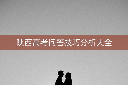 陕西高考问答技巧分析大全