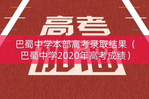 巴蜀中学本部高考录取结果（巴蜀中学2020年高考成绩）