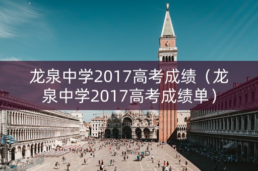 龙泉中学2017高考成绩（龙泉中学2017高考成绩单）