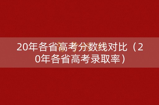 20年各省高考分数线对比（20年各省高考录取率）
