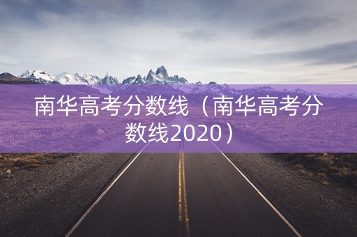 南华高考分数线（南华高考分数线2020）