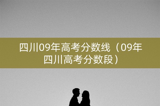 四川09年高考分数线（09年四川高考分数段）