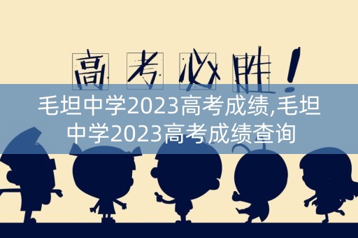 毛坦中学2023高考成绩,毛坦中学2023高考成绩查询 毛坦中学2023高考成绩,毛坦中学2023高考成绩查询