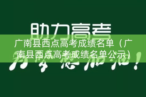 广南县西点高考成绩名单（广南县西点高考成绩名单公示）