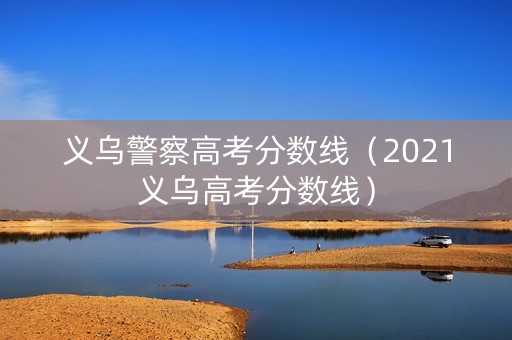 义乌警察高考分数线（2021义乌高考分数线）