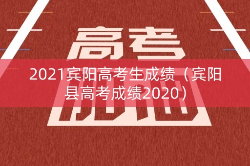 2021宾阳高考生成绩（宾阳县高考成绩2020）