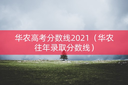 华农高考分数线2021(华农往年录取分数线) 华农高考分数线2021(华农往年录取分数线)