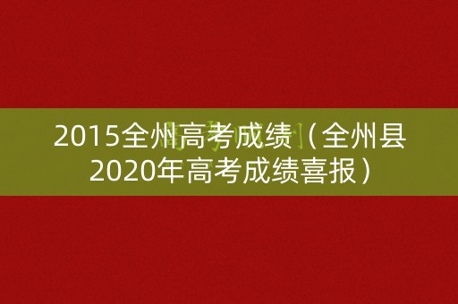2015全州高考成绩(全州县2020年高考成绩喜报) 2015全州高考成绩(全州县2020年高考成绩喜报)