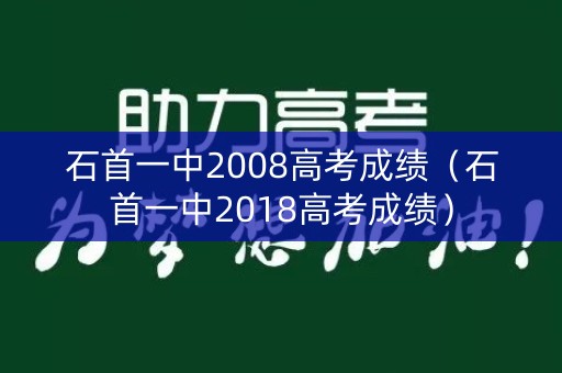 石首一中2008高考成绩（石首一中2018高考成绩）