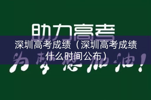 深圳高考成绩（深圳高考成绩什么时间公布）