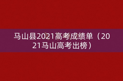 马山县2021高考成绩单(2021马山高考出榜) 马山县2021高考成绩单(2021马山高考出榜)