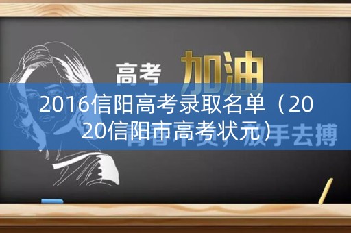 2016信阳高考录取名单(2020信阳市高考状元) 2016信阳高考录取名单(2020信阳市高考状元)