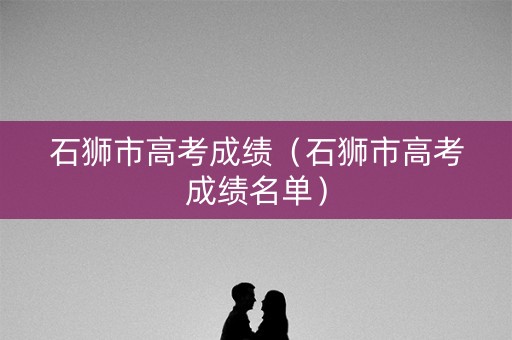 石狮市高考成绩（石狮市高考成绩名单）