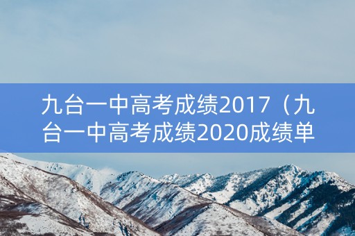 九台一中高考成绩2017(九台一中高考成绩2020成绩单) 九台一中高考成绩2017(九台一中高考成绩2020成绩单)