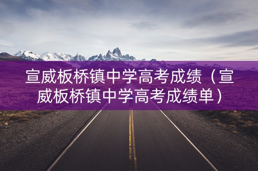 宣威板桥镇中学高考成绩(宣威板桥镇中学高考成绩单) 宣威板桥镇中学高考成绩(宣威板桥镇中学高考成绩单)