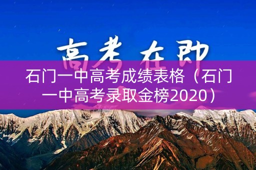 石门一中高考成绩表格（石门一中高考录取金榜2020）