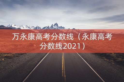 万永康高考分数线（永康高考分数线2021）