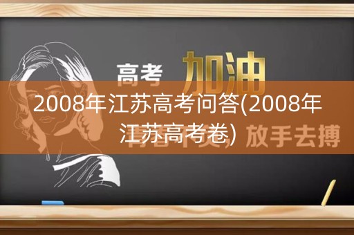 2008年江苏高考问答(2008年江苏高考卷)