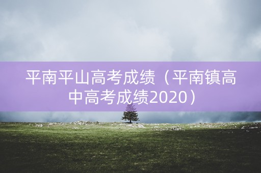 平南平山高考成绩（平南镇高中高考成绩2020）