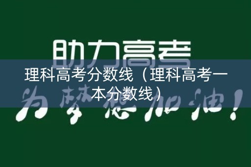理科高考分数线（理科高考一本分数线）