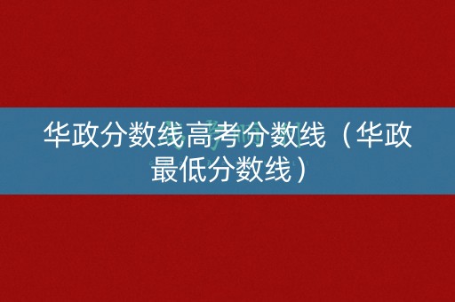 华政分数线高考分数线（华政最低分数线）