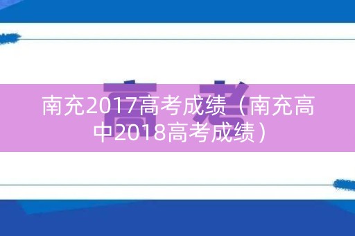 南充2017高考成绩（南充高中2018高考成绩）