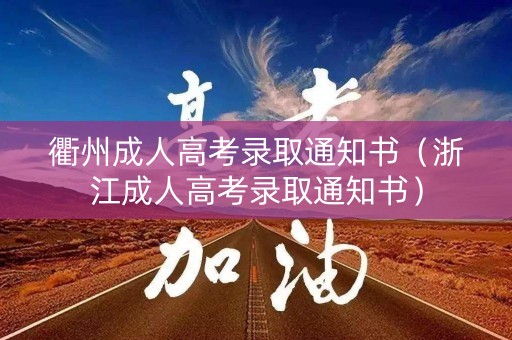 衢州成人高考录取通知书（浙江成人高考录取通知书）