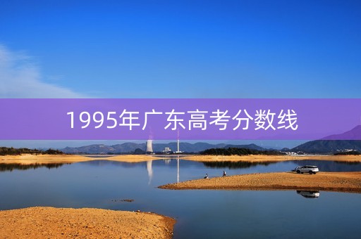 1995年广东高考分数线