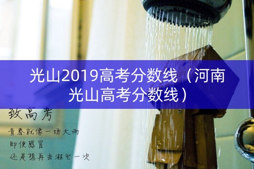 光山2019高考分数线(河南光山高考分数线) 光山2019高考分数线(河南光山高考分数线)