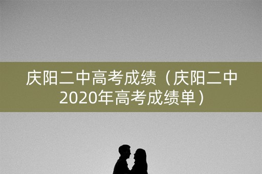 庆阳二中高考成绩（庆阳二中2020年高考成绩单）