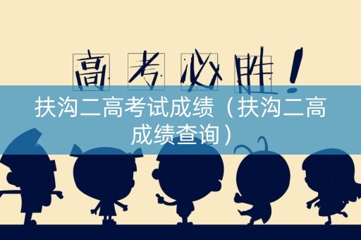 扶沟二高考试成绩（扶沟二高成绩查询）