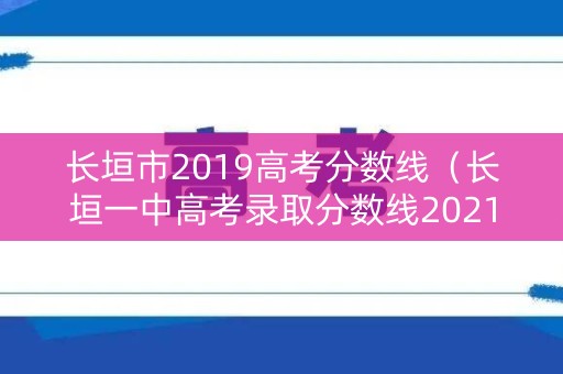长垣市2019高考分数线（长垣一中高考录取分数线2021）