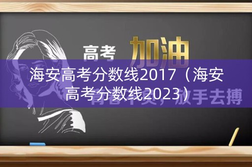 海安高考分数线2017（海安高考分数线2023）