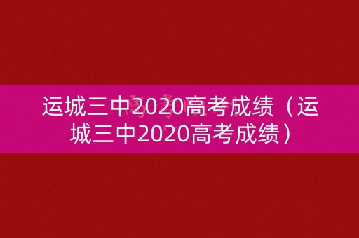 运城三中2020高考成绩（运城三中2020高考成绩）