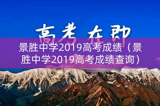 景胜中学2019高考成绩(景胜中学2019高考成绩查询) 景胜中学2019高考成绩(景胜中学2019高考成绩查询)
