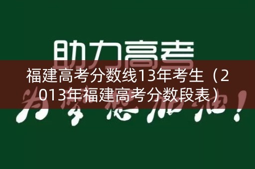 福建高考分数线13年考生（2013年福建高考分数段表）