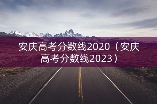 安庆高考分数线2020（安庆高考分数线2023）