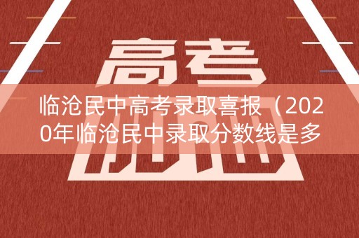 临沧民中高考录取喜报（2020年临沧民中录取分数线是多少啊）