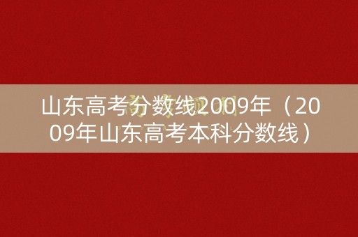 山东高考分数线2009年（2009年山东高考本科分数线）