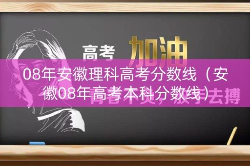 08年安徽理科高考分数线（安徽08年高考本科分数线）