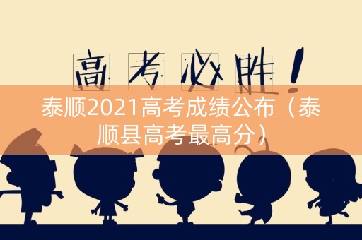 泰顺2021高考成绩公布(泰顺县高考最高分) 泰顺2021高考成绩公布(泰顺县高考最高分)
